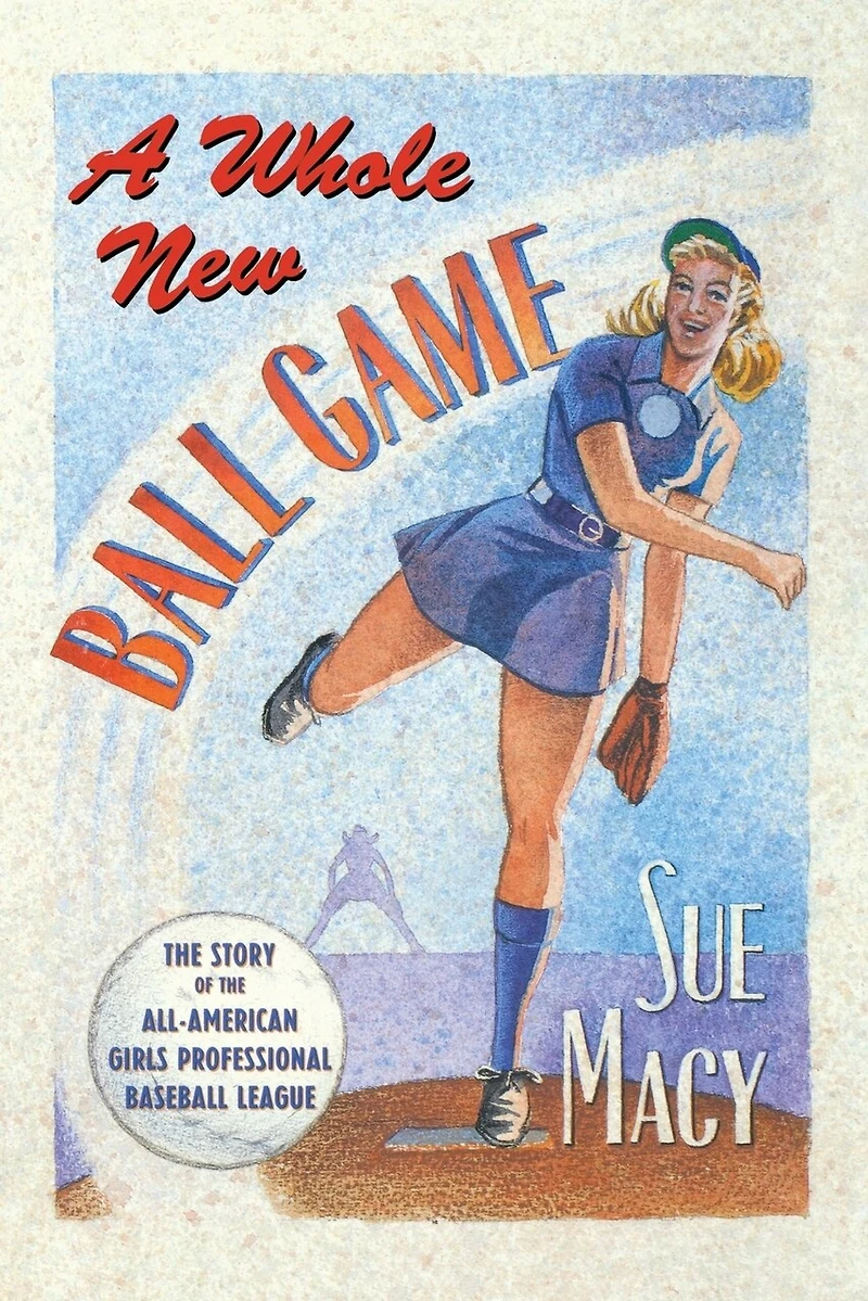 A Whole New Ball Game: the Story of All-American Girls Professional Baseball League