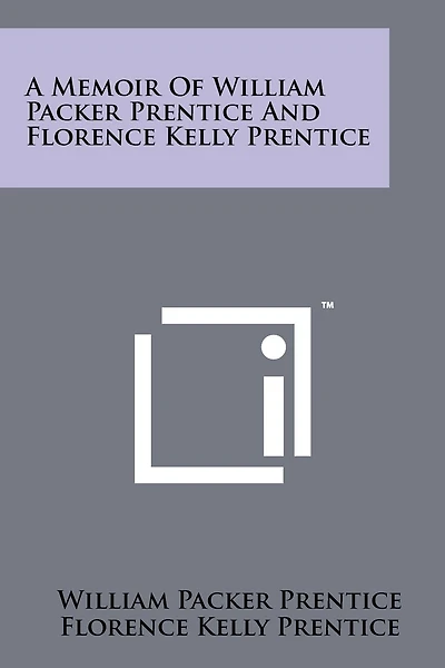 A Memoir of William Packer Prentice and Florence Kelly Prentice