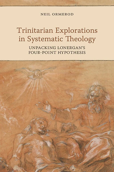 Trinitarian Explorations in Systematic Theology: Unpacking Lonergan's Four-Point Hypothesis
