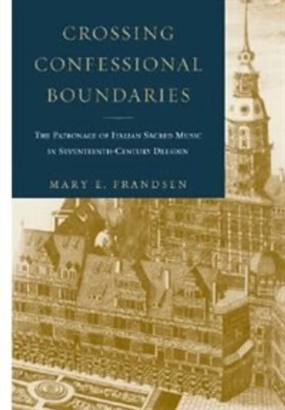 Crossing Confessional Boundaries: The Patronage of Italian Sacred Music Seventeenth-Century Dresden