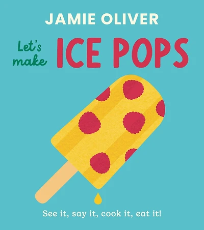 Let's Make Ice Pops: See it, say it, cook it, eat it!