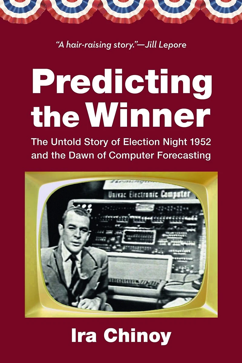 Predicting the Winner: Untold Story of Election Night 1952 and Dawn Computer Forecasting