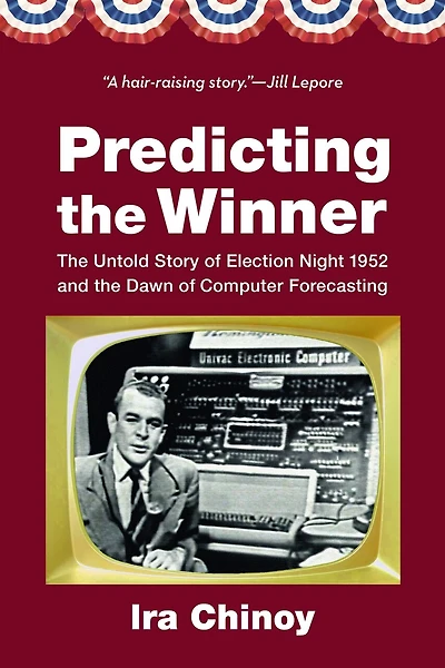 Predicting the Winner: Untold Story of Election Night 1952 and Dawn Computer Forecasting