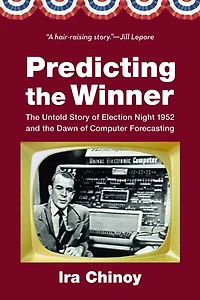 Predicting the Winner: Untold Story of Election Night 1952 and Dawn Computer Forecasting