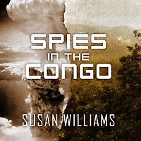 Spies the Congo Lib/E: America's Atomic Mission World War II