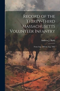 Record of the Thirty-Third Massachusetts Volunteer Infantry: From Aug. 1862 to Aug. 1865