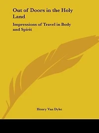 Out of Doors in the Holy Land: Impressions of Travel in Body and Spirit