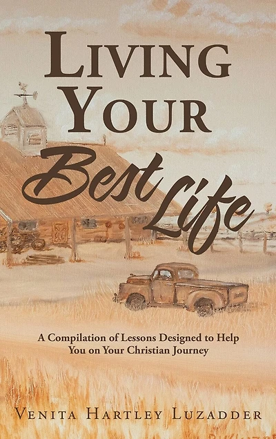 Living Your Best Life: A Compilation of Lessons Designed to Help You on Your Christian Journey