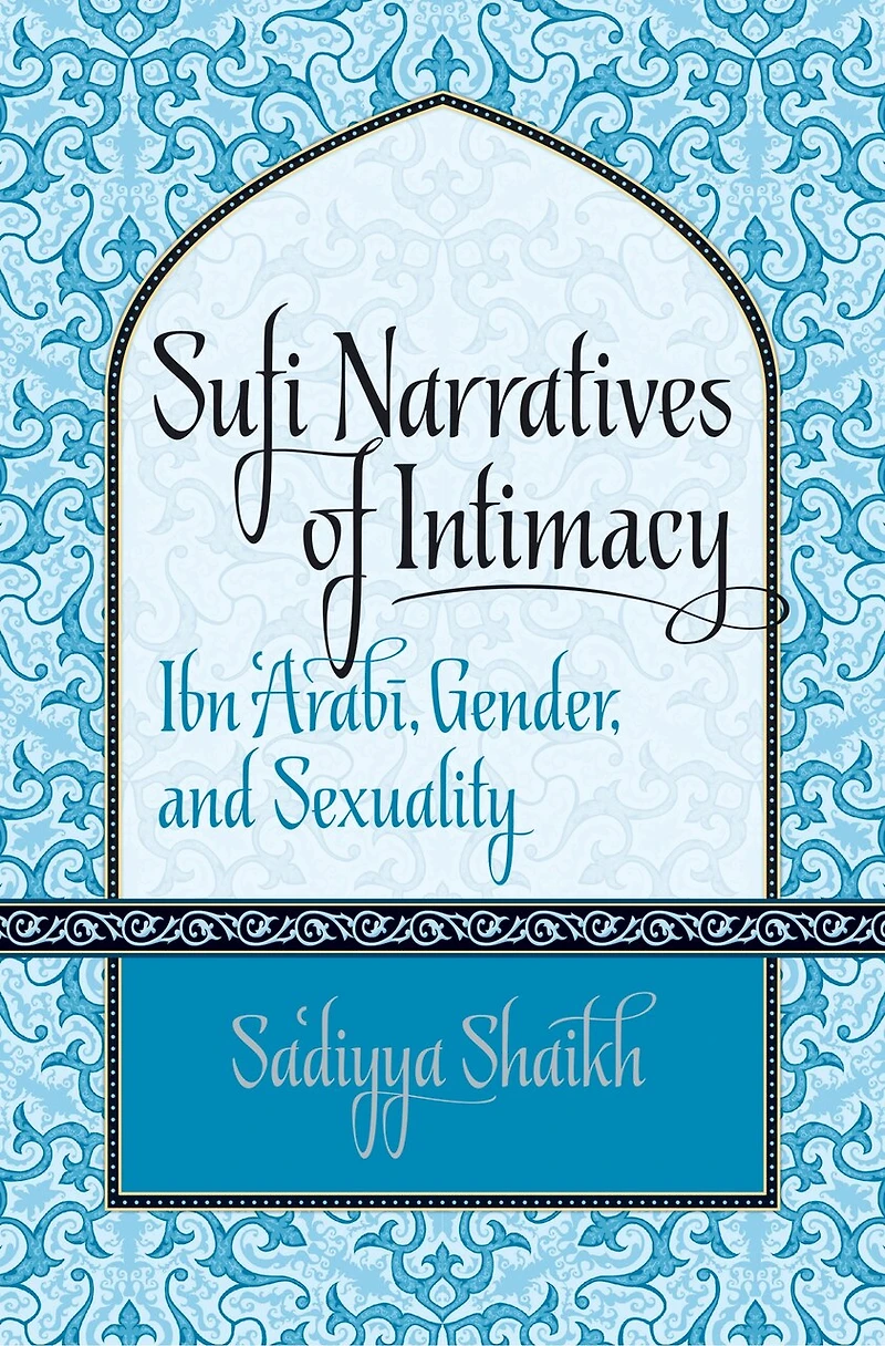 Sufi Narratives of Intimacy: Ibn 'Arabī, Gender, and Sexuality