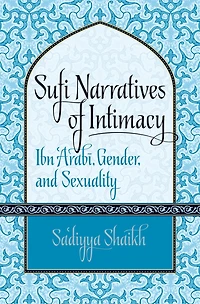 Sufi Narratives of Intimacy: Ibn 'Arabī, Gender, and Sexuality