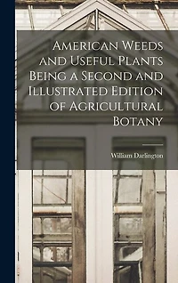 American Weeds and Useful Plants Being a Second and Illustrated Edition of Agricultural Botany