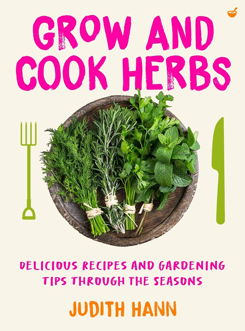Grow and Cook Herbs: Delicious recipes gardening tips through the seasons