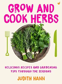 Grow and Cook Herbs: Delicious recipes gardening tips through the seasons