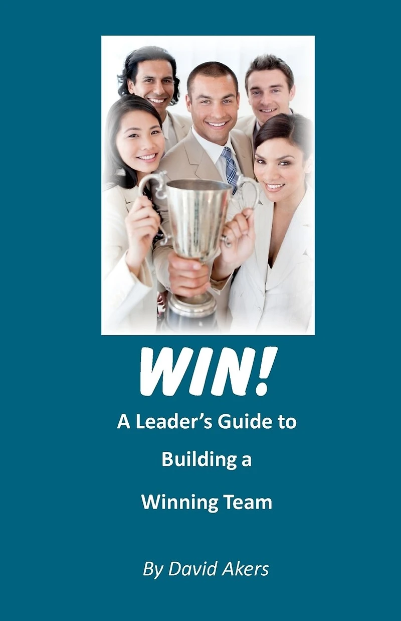 Win!: A Leader's Guide to Building a Winning Team