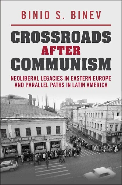 Crossroads After Communism: Neoliberal Legacies Eastern Europe and Parallel Paths Latin America