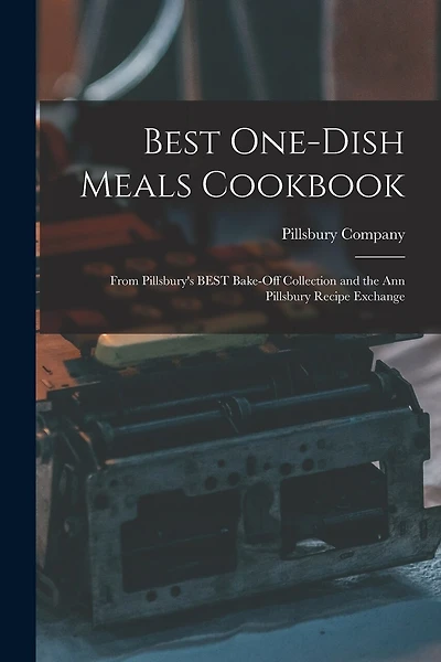 Best One-dish Meals Cookbook: From Pillsbury's BEST Bake-off Collection and the Ann Pillsbury Recipe Exchange