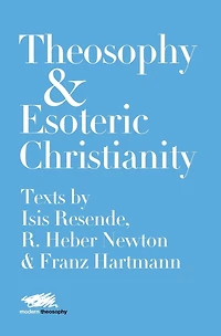 Theosophy And Esoteric Christianity: Texts By Isis Resende, R. Heber Newton Franz Hartmann
