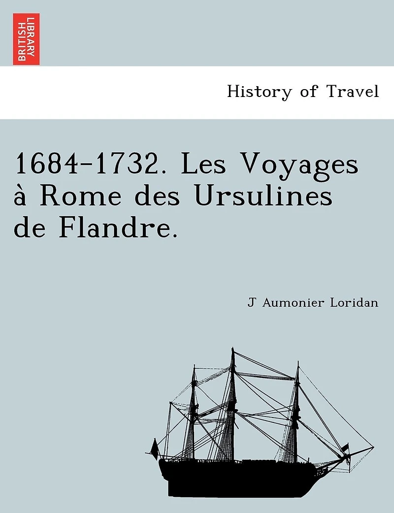 1684-1732. Les Voyages a Rome Des Ursulines de Flandre.