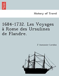 1684-1732. Les Voyages a Rome Des Ursulines de Flandre.