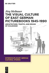 The Visual Culture of East German Picturebooks 1945–1990: Architecture, Traffic, and Design of Childhood