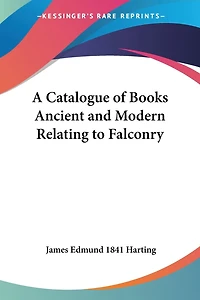 A Catalogue of Books Ancient and Modern Relating to Falconry