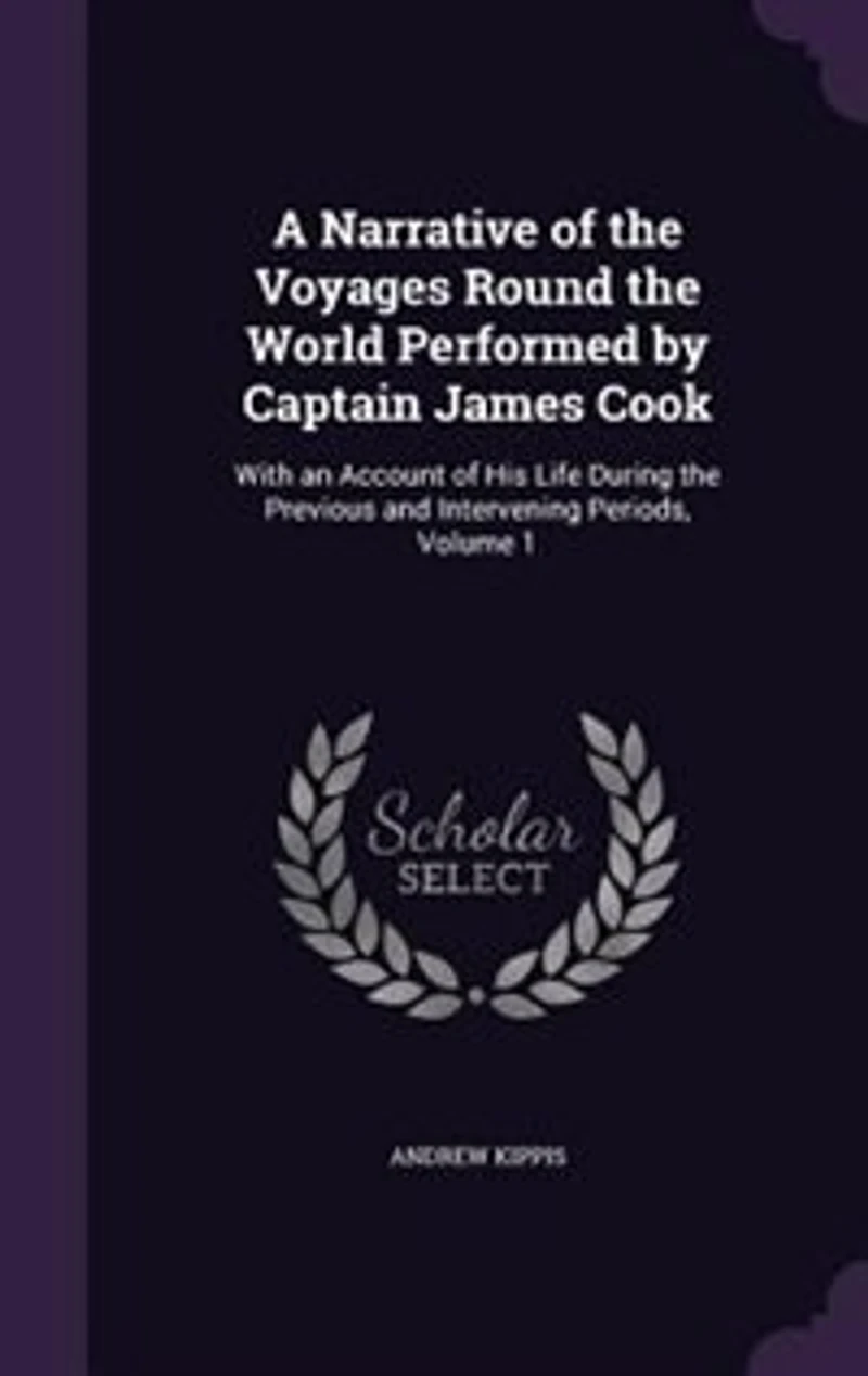 A Narrative of the Voyages Round the World Performed by Captain James Cook: With an Account of His Life During the Previous and Intervening Periods, Volume 1