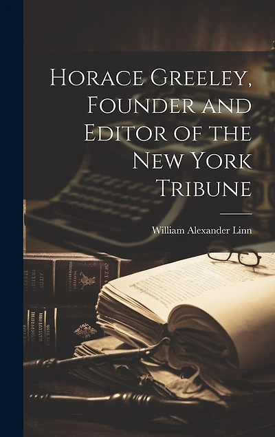 Horace Greeley, Founder and Editor of the New York Tribune