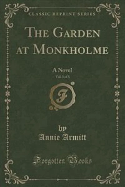 The Garden at Monkholme, Vol. 3 of 3: A Novel (Classic Reprint)