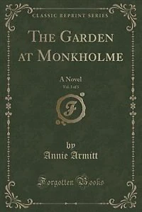 The Garden at Monkholme, Vol. 3 of 3: A Novel (Classic Reprint)