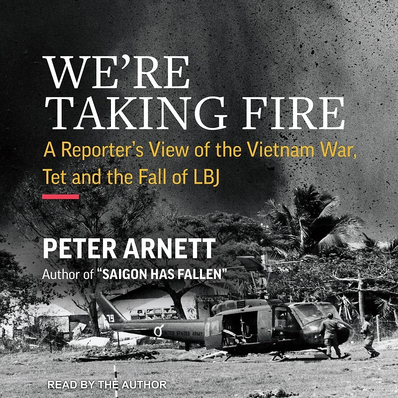 We’re Taking Fire: A Reporter’s View of the Vietnam War, Tet, and Fall LBJ