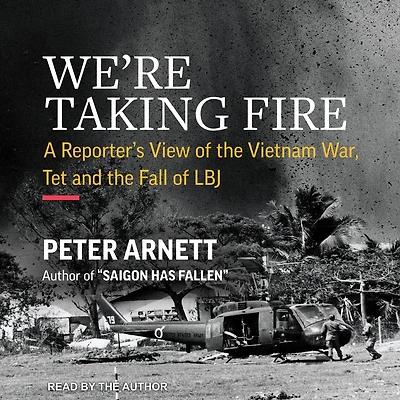 We’re Taking Fire: A Reporter’s View of the Vietnam War, Tet, and Fall LBJ