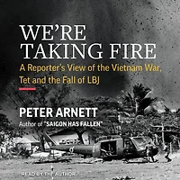 We’re Taking Fire: A Reporter’s View of the Vietnam War, Tet, and Fall LBJ