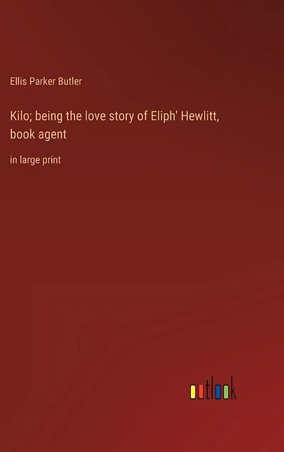 Kilo; being the love story of Eliph' Hewlitt, book agent: in large print