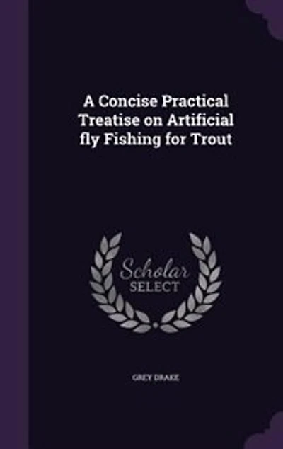 A Concise Practical Treatise on Artificial Fly Fishing for Trout