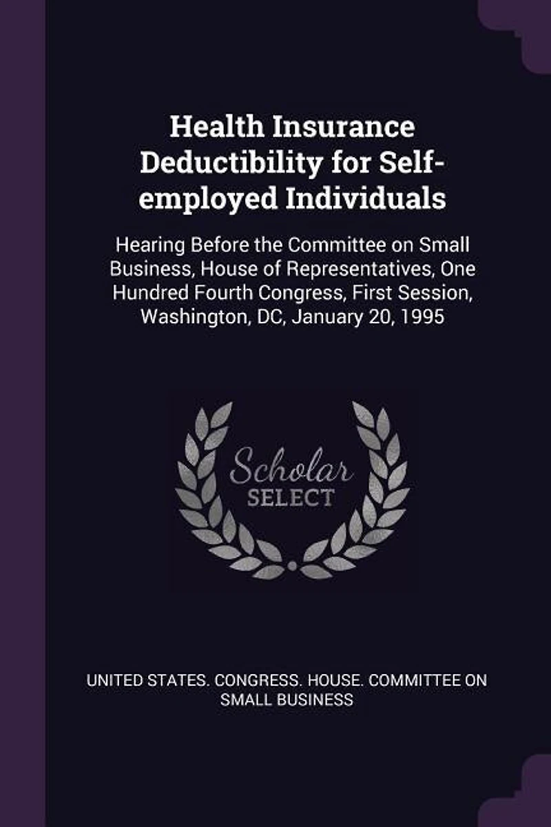 Health Insurance Deductibility for Self-Employed Individuals: Hearing Before the Committee on Small Business, House of Representatives, One Hundred Fourth Congre