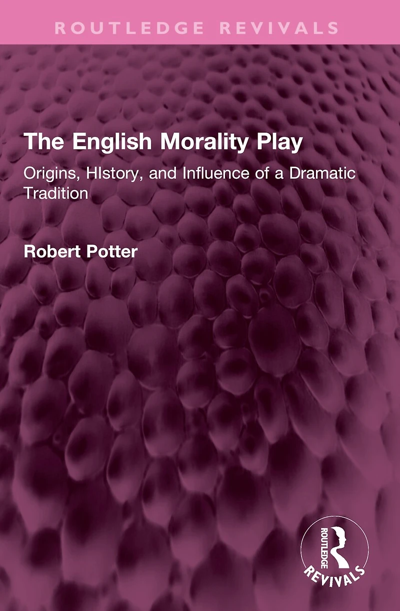 The English Morality Play: Origins, HIstory, and Influence of a Dramatic Tradition