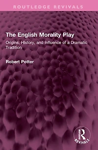 The English Morality Play: Origins, HIstory, and Influence of a Dramatic Tradition