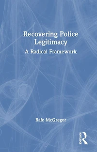 Recovering Police Legitimacy: A Radical Framework