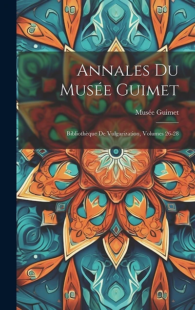 Annales Du Musée Guimet: Bibliothèque De Vulgarization, Volumes 26-28