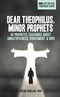 Dear Theophilus, Minor Prophets: 40 Prophetic Teachings about Unfaithfulness, Punishment, and Hope