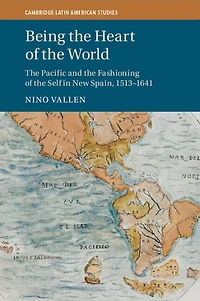 Being the Heart of World: Pacific and Fashioning Self New Spain, 1513–1641