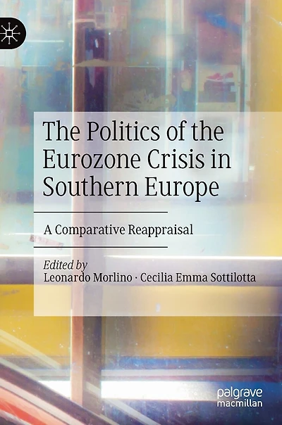 the Politics of Eurozone Crisis Southern Europe: A Comparative Reappraisal
