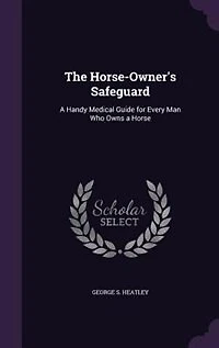 The Horse-Owner's Safeguard: a Handy Medical Guide for Every Man Who Owns Horse
