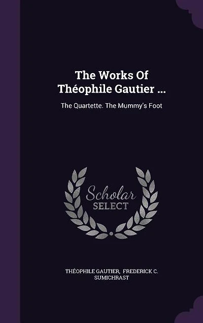The Works Of Théophile Gautier: Quartette. Mummy's Foot