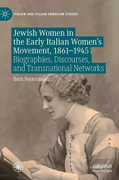 Jewish Women The Early Italian Women's Movement, 1861-1945: Biographies, Discourses, And Transnational Networks