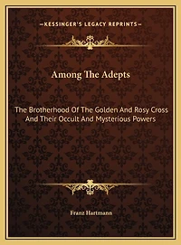 Among The Adepts: Brotherhood Of Golden And Rosy Cross Their Occult Mysterious Powers