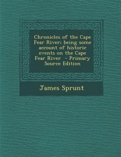 Chronicles of the Cape Fear River; being some account of historic events on the Cape Fear River - Primary Source Edition