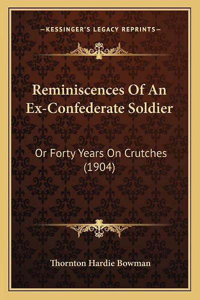Reminiscences Of An Ex-Confederate Soldier: Or Forty Years On Crutches (1904)