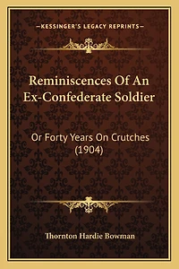 Reminiscences Of An Ex-Confederate Soldier: Or Forty Years On Crutches (1904)
