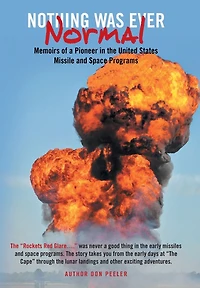 Nothing Was Ever Normal: Memoirs of a Pioneer the United States Missile and Space Programs